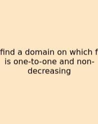 Find A Domain On Which F Is One-to-one And Non-decreasing