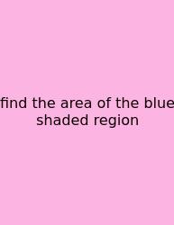 Find The Area Of The Blue Shaded Region