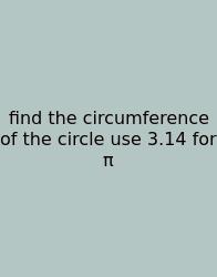 Find The Circumference Of The Circle Use 3.14 For Π