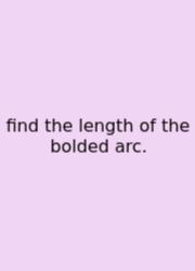 Find The Length Of The Bolded Arc.