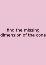 Find The Missing Dimension Of The Cone