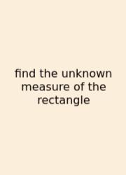 Find The Unknown Measure Of The Rectangle