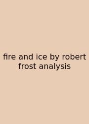 Fire And Ice By Robert Frost Analysis