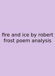 Fire And Ice By Robert Frost Poem Analysis