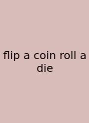 Flip A Coin Roll A Die