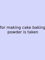 For Making Cake Baking Powder Is Taken