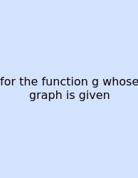 For The Function G Whose Graph Is Given