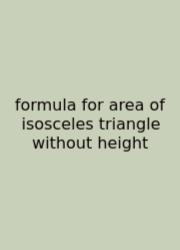 Formula For Area Of Isosceles Triangle Without Height