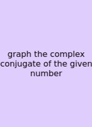 Graph The Complex Conjugate Of The Given Number