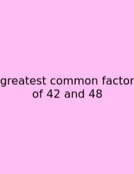 Greatest Common Factor Of 42 And 48