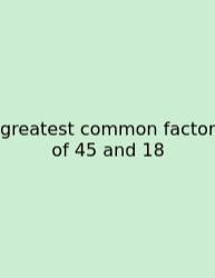 Greatest Common Factor Of 45 And 18