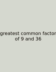Greatest Common Factor Of 9 And 36