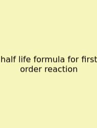Half Life Formula For First Order Reaction