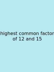 Highest Common Factor Of 12 And 15