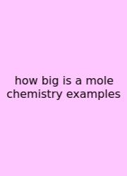 How Big Is A Mole Chemistry Examples