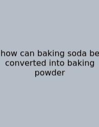 How Can Baking Soda Be Converted Into Baking Powder