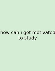 How Can I Get Motivated To Study