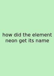 How Did The Element Neon Get Its Name