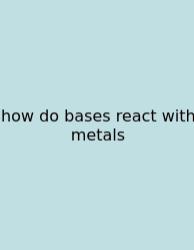 How Do Bases React With Metals