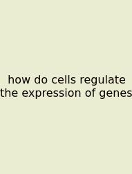 How Do Cells Regulate The Expression Of Genes