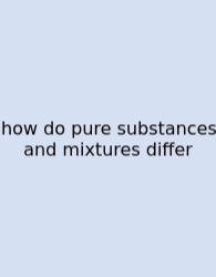 How Do Pure Substances And Mixtures Differ