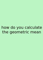 How Do You Calculate The Geometric Mean