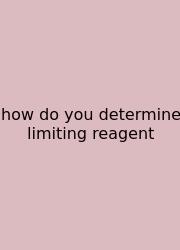 How Do You Determine Limiting Reagent