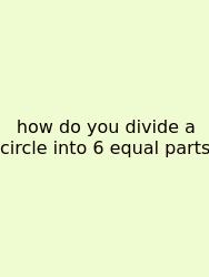 How Do You Divide A Circle Into 6 Equal Parts