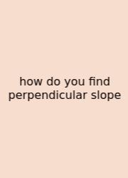 How Do You Find Perpendicular Slope