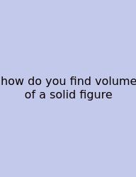 How Do You Find Volume Of A Solid Figure
