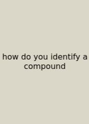 How Do You Identify A Compound