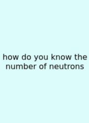 How Do You Know The Number Of Neutrons