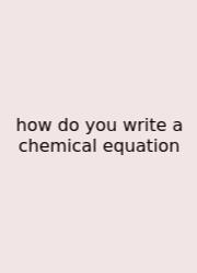 How Do You Write A Chemical Equation