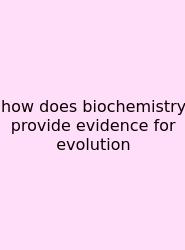 How Does Biochemistry Provide Evidence For Evolution