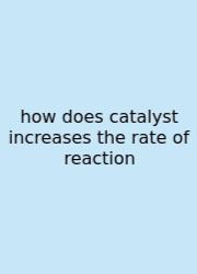 How Does Catalyst Increases The Rate Of Reaction
