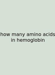 How Many Amino Acids In Hemoglobin