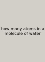 How Many Atoms In A Molecule Of Water
