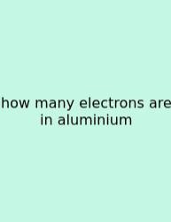 How Many Electrons Are In Aluminium