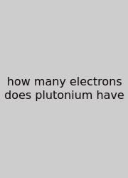 How Many Electrons Does Plutonium Have