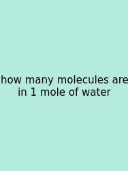 How Many Molecules Are In 1 Mole Of Water