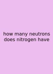 How Many Neutrons Does Nitrogen Have