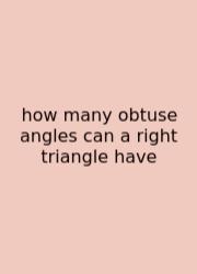 How Many Obtuse Angles Can A Right Triangle Have