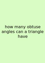 How Many Obtuse Angles Can A Triangle Have
