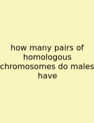 How Many Pairs Of Homologous Chromosomes Do Males Have