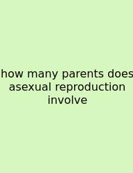 How Many Parents Does Asexual Reproduction Involve