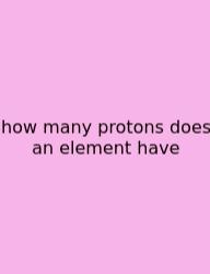 How Many Protons Does An Element Have