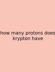 How Many Protons Does Krypton Have