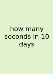 How Many Seconds In 10 Days