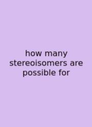 How Many Stereoisomers Are Possible For