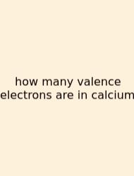 How Many Valence Electrons Are In Calcium